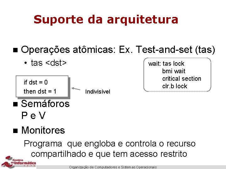 Suporte da arquitetura n Operações atômicas: Ex. Test-and-set (tas) • tas <dst> if dst