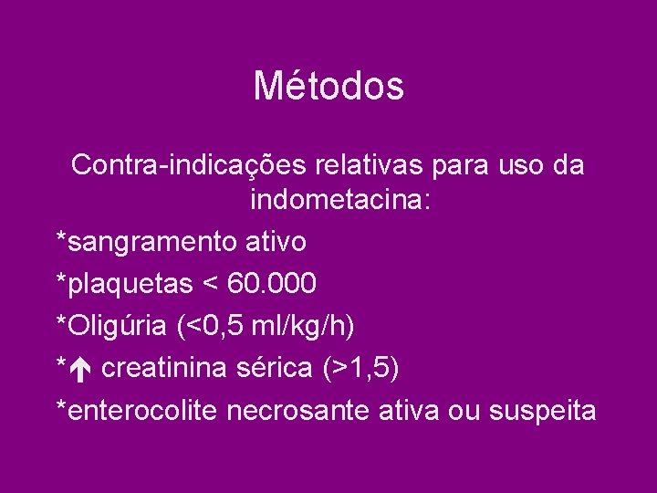 Métodos Contra-indicações relativas para uso da indometacina: *sangramento ativo *plaquetas < 60. 000 *Oligúria Métodos Contra-indicações relativas para uso da indometacina: *sangramento ativo *plaquetas < 60. 000 *Oligúria