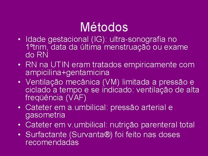 Métodos • Idade gestacional (IG): ultra-sonografia no 1ºtrim, data da última menstruação ou exame Métodos • Idade gestacional (IG): ultra-sonografia no 1ºtrim, data da última menstruação ou exame