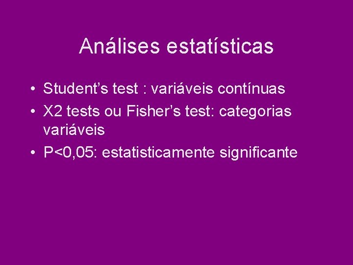 Análises estatísticas • Student’s test : variáveis contínuas • X 2 tests ou Fisher’s Análises estatísticas • Student’s test : variáveis contínuas • X 2 tests ou Fisher’s