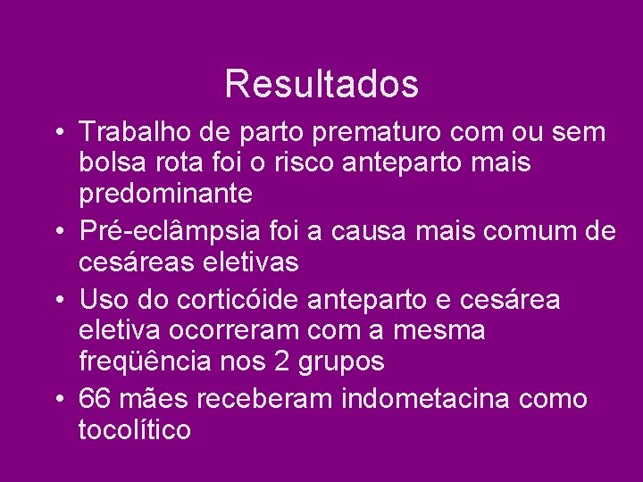 Resultados • Trabalho de parto prematuro com ou sem bolsa rota foi o risco Resultados • Trabalho de parto prematuro com ou sem bolsa rota foi o risco