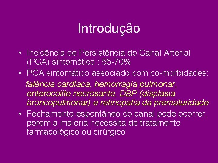 Introdução • Incidência de Persistência do Canal Arterial (PCA) sintomático : 55 -70% • Introdução • Incidência de Persistência do Canal Arterial (PCA) sintomático : 55 -70% •
