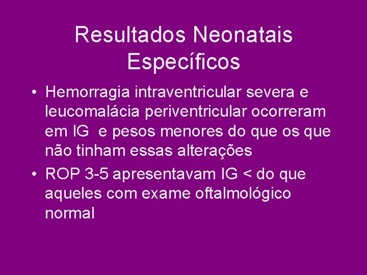 Resultados Neonatais Específicos • Hemorragia intraventricular severa e leucomalácia periventricular ocorreram em IG e Resultados Neonatais Específicos • Hemorragia intraventricular severa e leucomalácia periventricular ocorreram em IG e