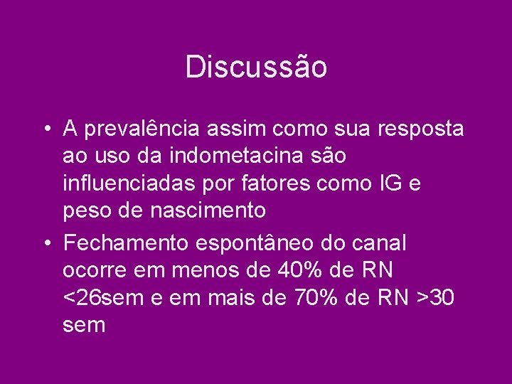 Discussão • A prevalência assim como sua resposta ao uso da indometacina são influenciadas Discussão • A prevalência assim como sua resposta ao uso da indometacina são influenciadas