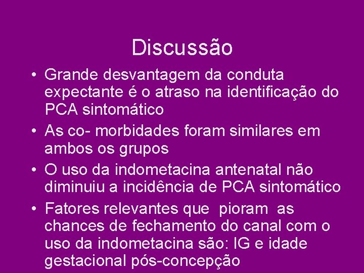 Discussão • Grande desvantagem da conduta expectante é o atraso na identificação do PCA Discussão • Grande desvantagem da conduta expectante é o atraso na identificação do PCA