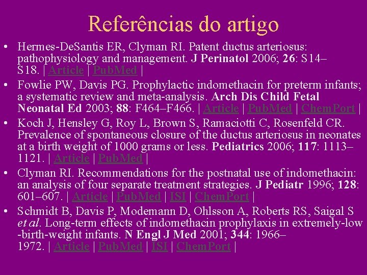 Referências do artigo • Hermes-De. Santis ER, Clyman RI. Patent ductus arteriosus: pathophysiology and Referências do artigo • Hermes-De. Santis ER, Clyman RI. Patent ductus arteriosus: pathophysiology and