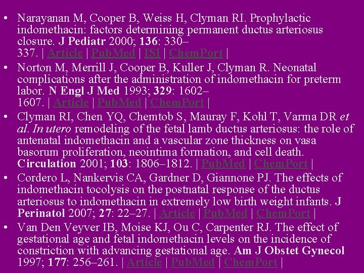 • Narayanan M, Cooper B, Weiss H, Clyman RI. Prophylactic indomethacin: factors determining • Narayanan M, Cooper B, Weiss H, Clyman RI. Prophylactic indomethacin: factors determining