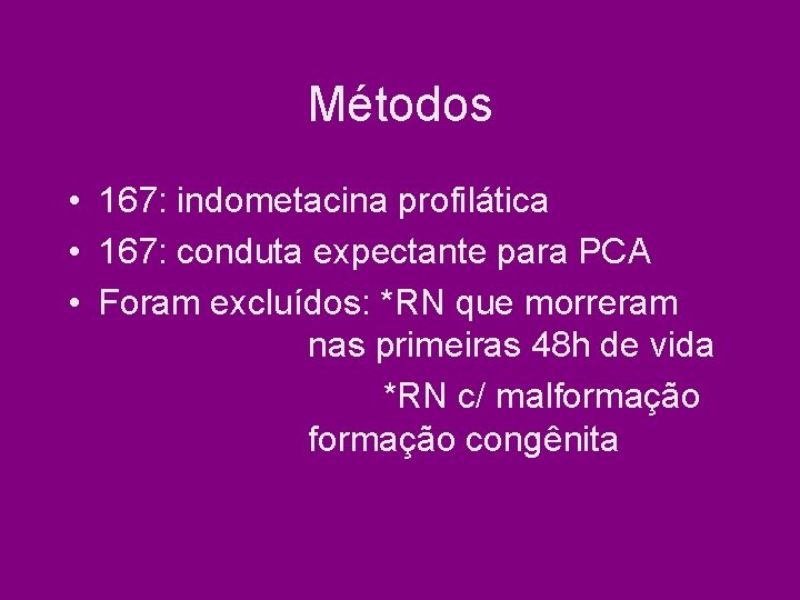 Métodos • 167: indometacina profilática • 167: conduta expectante para PCA • Foram excluídos: Métodos • 167: indometacina profilática • 167: conduta expectante para PCA • Foram excluídos: