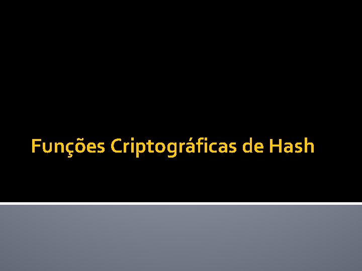 Funes Criptogrficas de Hash Funes Hash Uma funo