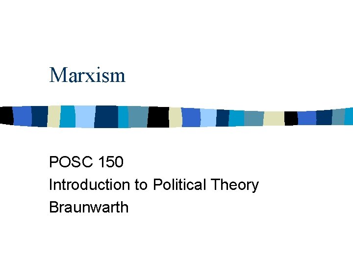 Marxism POSC 150 Introduction to Political Theory Braunwarth 