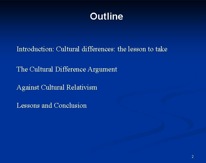 Outline Introduction: Cultural differences: the lesson to take The Cultural Difference Argument Against Cultural