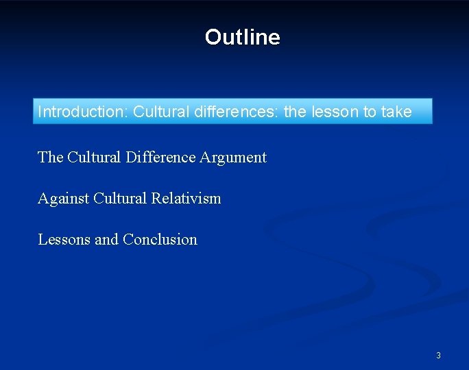 Outline Introduction: Cultural differences: the lesson to take The Cultural Difference Argument Against Cultural