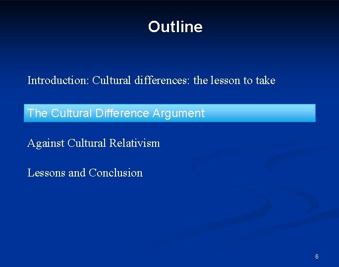 Outline Introduction: Cultural differences: the lesson to take The Cultural Difference Argument Against Cultural