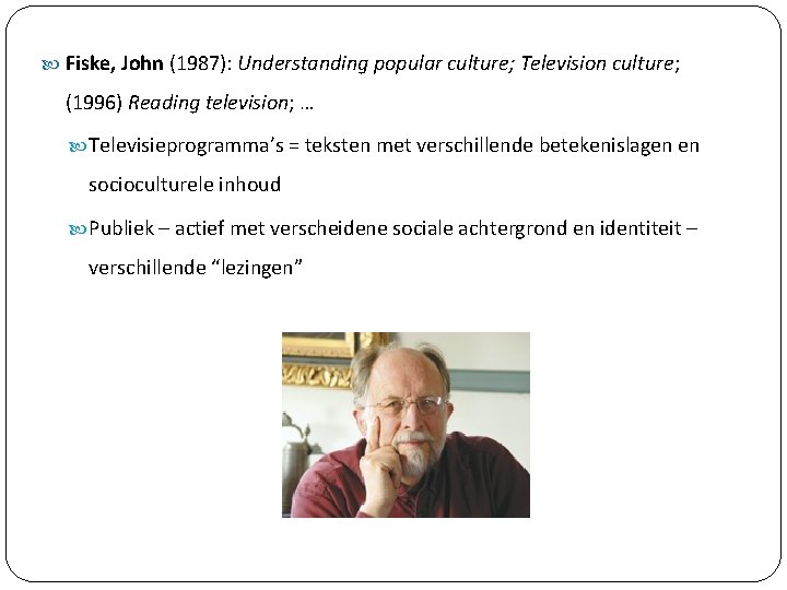  Fiske, John (1987): Understanding popular culture; Television culture; (1996) Reading television; … Televisieprogramma’s