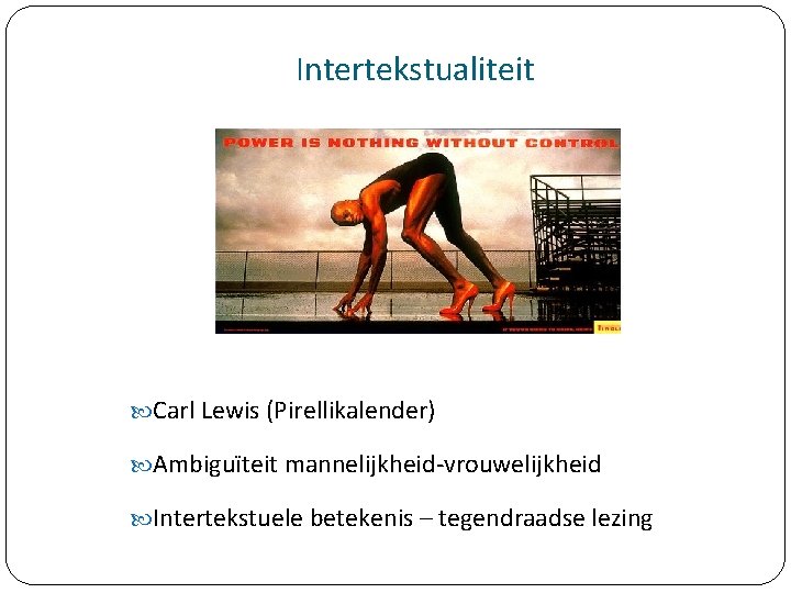 Intertekstualiteit Carl Lewis (Pirellikalender) Ambiguïteit mannelijkheid-vrouwelijkheid Intertekstuele betekenis – tegendraadse lezing 