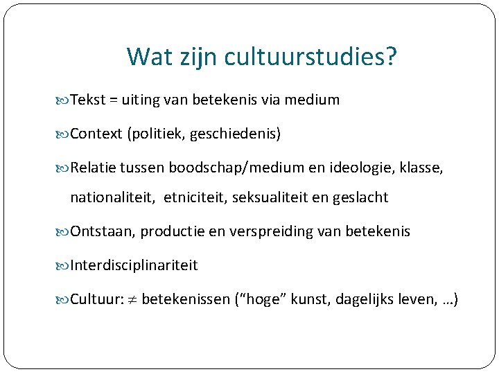 Wat zijn cultuurstudies? Tekst = uiting van betekenis via medium Context (politiek, geschiedenis) Relatie