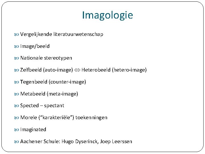 Imagologie Vergelijkende literatuurwetenschap Image/beeld Nationale stereotypen Zelfbeeld (auto-image) Heterobeeld (hetero-image) Tegenbeeld (counter-image) Metabeeld (meta-image)
