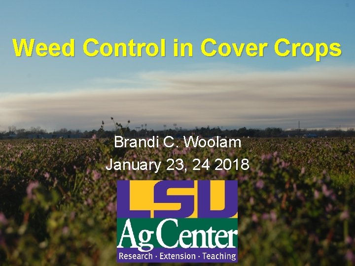 Weed Control in Cover Crops Brandi C. Woolam January 23, 24 2018 