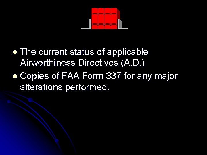 The current status of applicable Airworthiness Directives (A. D. ) l Copies of FAA