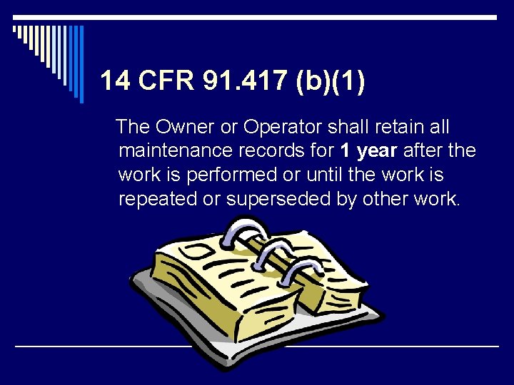 14 CFR 91. 417 (b)(1) The Owner or Operator shall retain all maintenance records