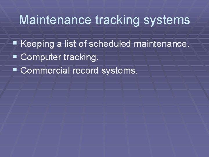 Maintenance tracking systems § Keeping a list of scheduled maintenance. § Computer tracking. §