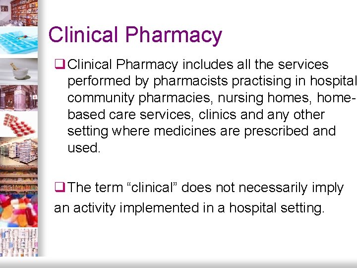 Clinical Pharmacy q Clinical Pharmacy includes all the services performed by pharmacists practising in