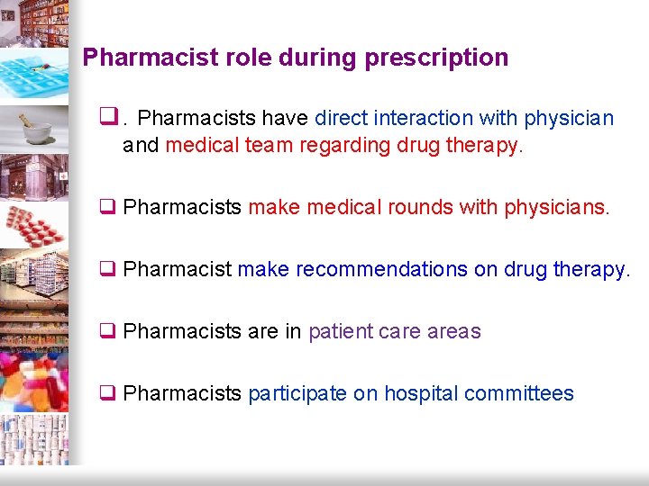 Pharmacist role during prescription q. Pharmacists have direct interaction with physician and medical team Pharmacist role during prescription q. Pharmacists have direct interaction with physician and medical team