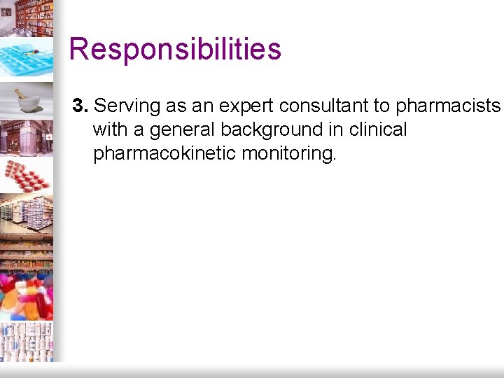 Responsibilities 3. Serving as an expert consultant to pharmacists with a general background in