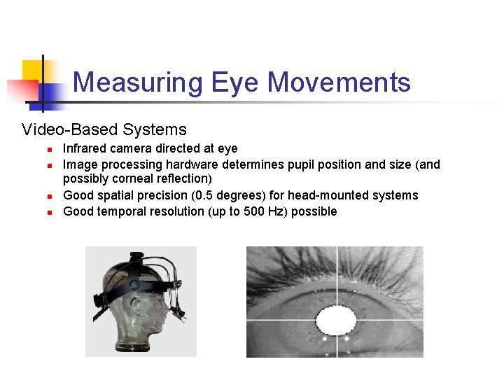 Measuring Eye Movements Video-Based Systems n n Infrared camera directed at eye Image processing
