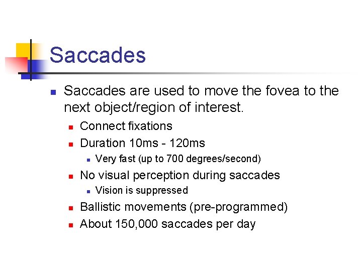 Saccades n Saccades are used to move the fovea to the next object/region of