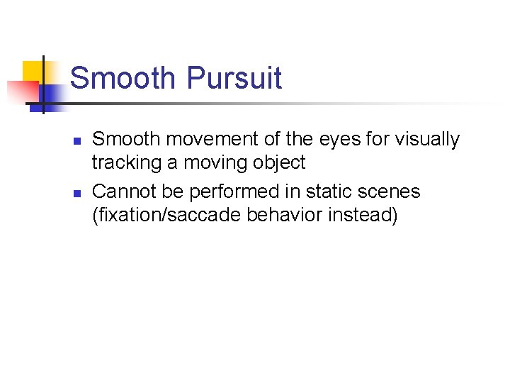 Smooth Pursuit n n Smooth movement of the eyes for visually tracking a moving