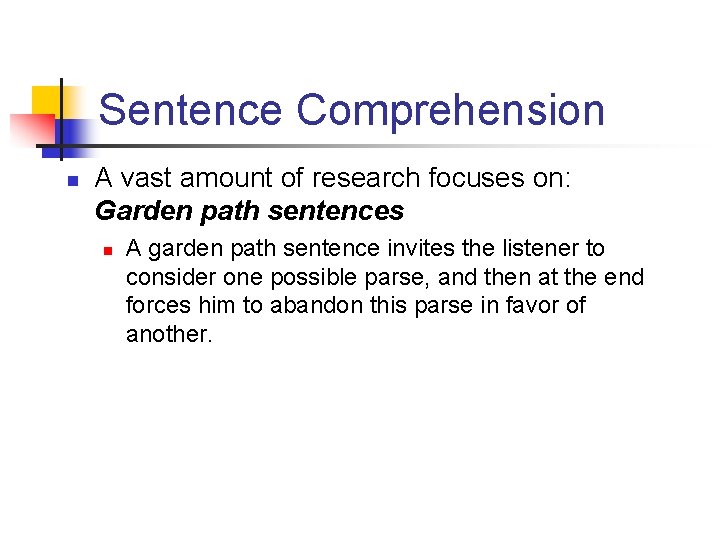 Sentence Comprehension n A vast amount of research focuses on: Garden path sentences n
