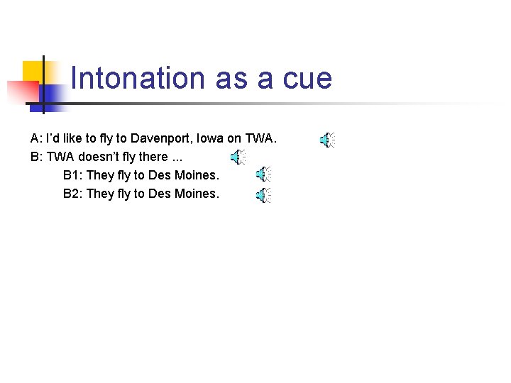Intonation as a cue A: I’d like to fly to Davenport, Iowa on TWA.