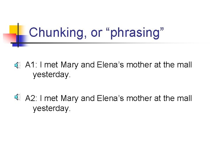 Chunking, or “phrasing” A 1: I met Mary and Elena’s mother at the mall