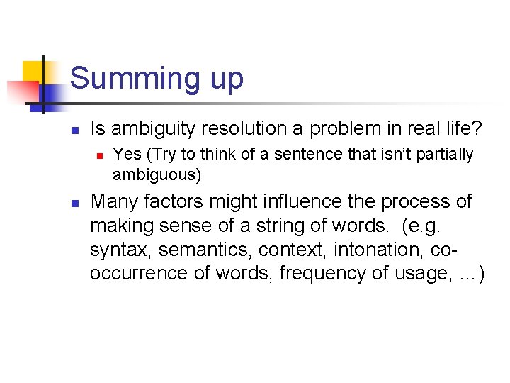 Summing up n Is ambiguity resolution a problem in real life? n n Yes