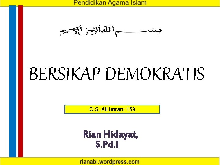 BERSIKAP DEMOKRATIS Q. S. Ali Imran: 159 Rian Hidayat, S. Pd. I 