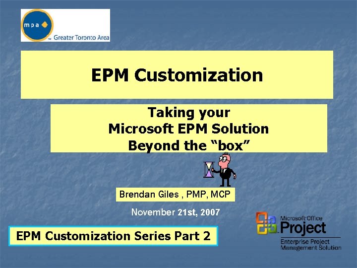 EPM Customization Taking your Microsoft EPM Solution Beyond the “box” Brendan Giles , PMP,