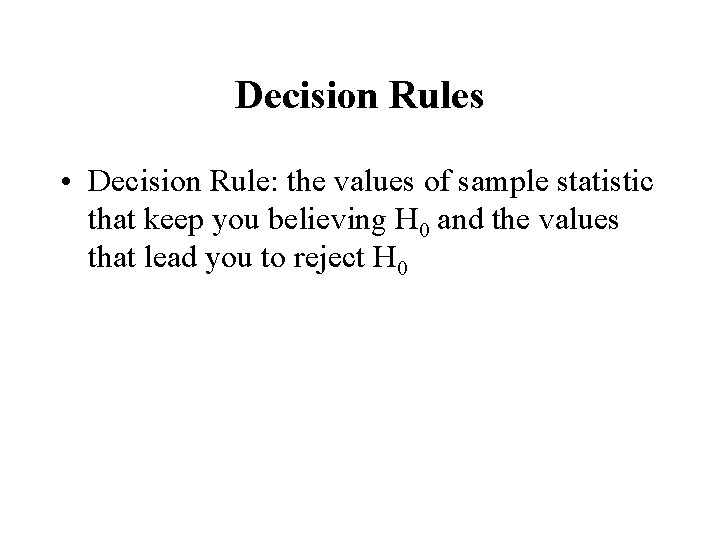 Decision Rules • Decision Rule: the values of sample statistic that keep you believing