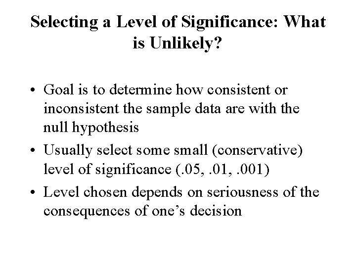 Selecting a Level of Significance: What is Unlikely? • Goal is to determine how