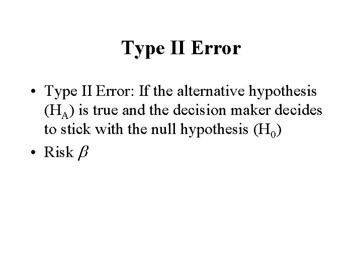 Type II Error • Type II Error: If the alternative hypothesis (HA) is true