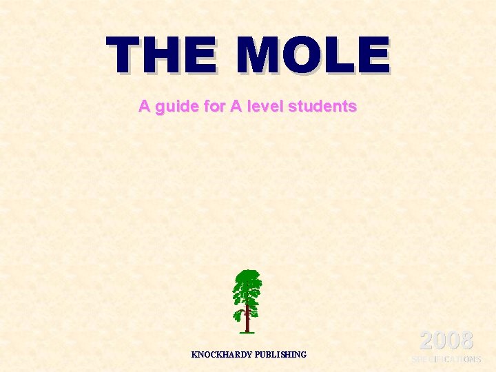 THE MOLE A guide for A level students KNOCKHARDY PUBLISHING 2008 SPECIFICATIONS 