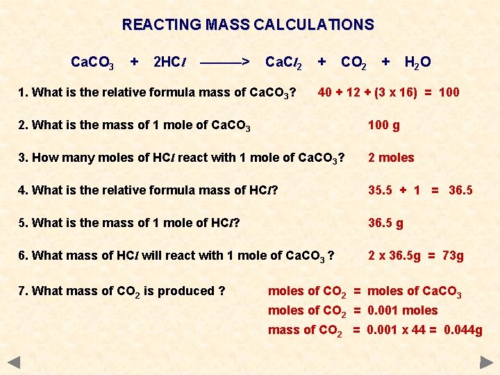 REACTING MASS CALCULATIONS Ca. CO 3 + 2 HCl ———> Ca. Cl 2 1.