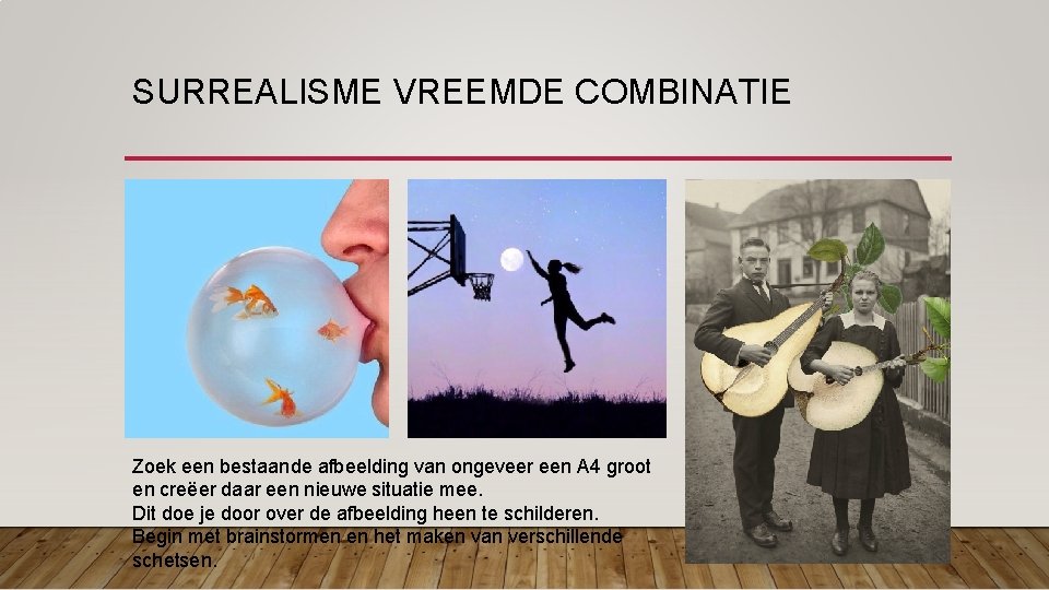 SURREALISME VREEMDE COMBINATIE Zoek een bestaande afbeelding van ongeveer een A 4 groot en