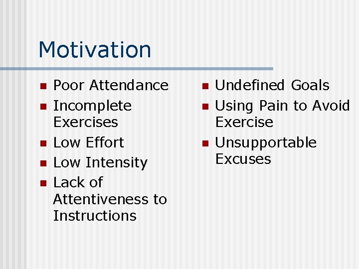 Motivation n n Poor Attendance Incomplete Exercises Low Effort Low Intensity Lack of Attentiveness