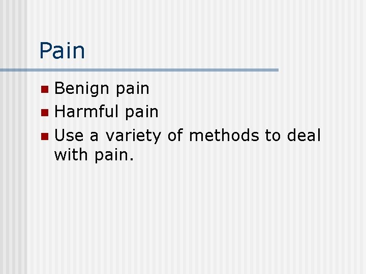 Pain Benign pain n Harmful pain n Use a variety of methods to deal