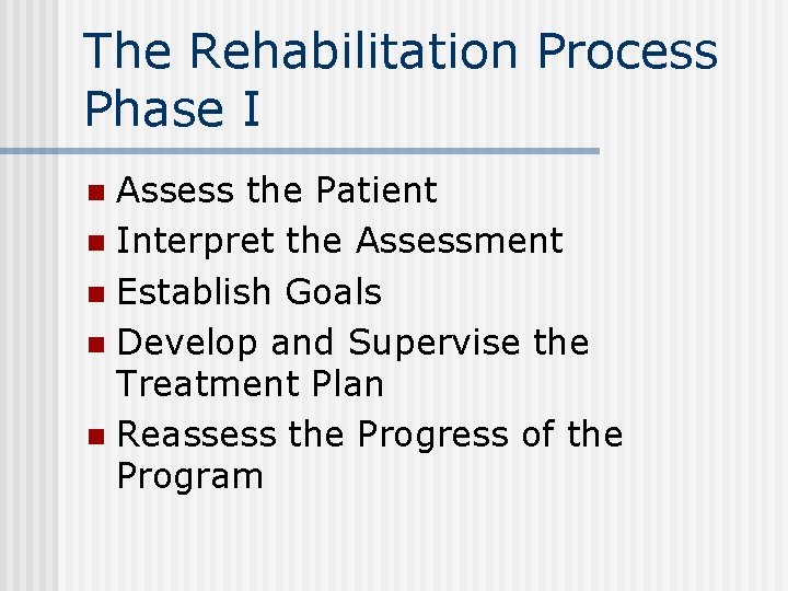 The Rehabilitation Process Phase I Assess the Patient n Interpret the Assessment n Establish