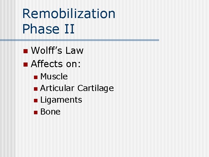 Remobilization Phase II Wolff’s Law n Affects on: n Muscle n Articular Cartilage n