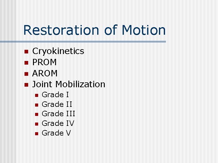 Restoration of Motion n n Cryokinetics PROM AROM Joint Mobilization n n Grade Grade
