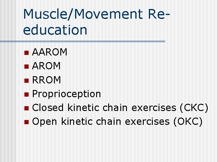 Muscle/Movement Reeducation AAROM n RROM n Proprioception n Closed kinetic chain exercises (CKC) n