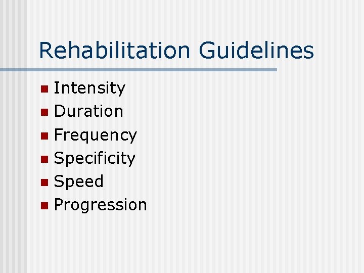 Rehabilitation Guidelines Intensity n Duration n Frequency n Specificity n Speed n Progression n